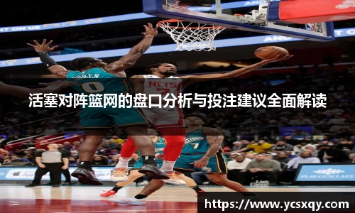 活塞对阵篮网的盘口分析与投注建议全面解读